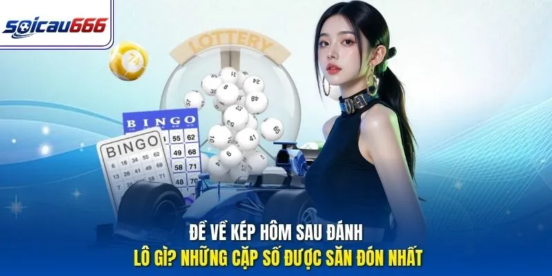 Đề Về Kép Hôm Sau Đánh Lô Gì? Những Cặp Số Được Săn Đón Nhất