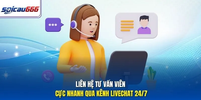 Liên hệ tư vấn viên cực nhanh qua kênh livechat 24/7
