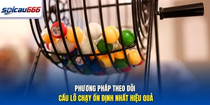 Phương pháp theo dõi cầu lô chạy ổn định nhất hiệu quả