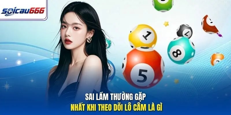 Sai lầm thường gặp nhất khi theo dõi lô câm là gì