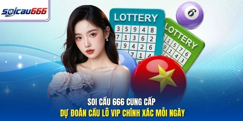 Soi cầu 666 cung cấp dự đoán cầu lô VIP chính xác mỗi ngày